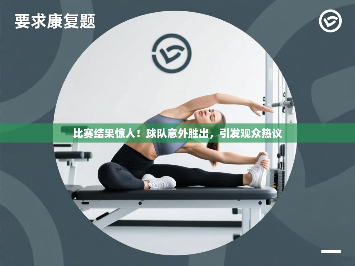 比赛结果惊人！球队意外胜出，引发观众热议  第2张