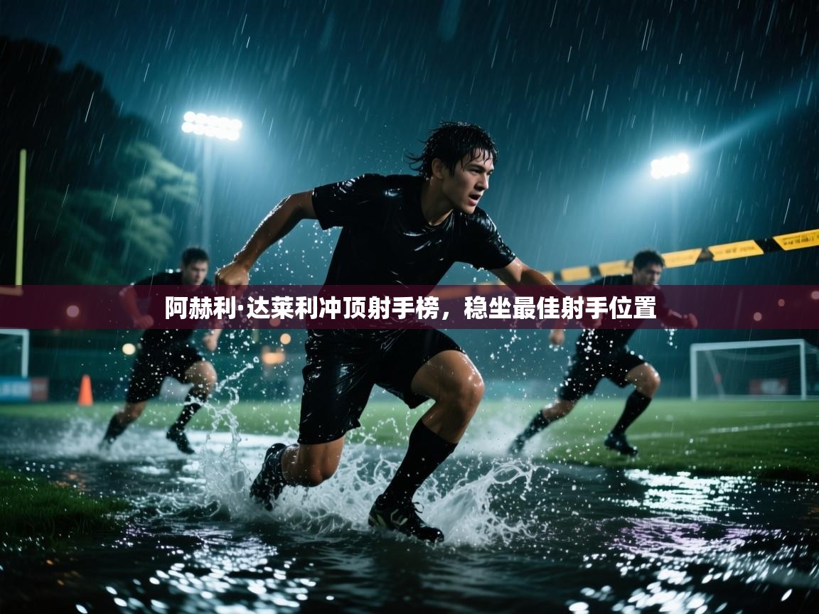 阿赫利·达莱利冲顶射手榜，稳坐最佳射手位置  第1张