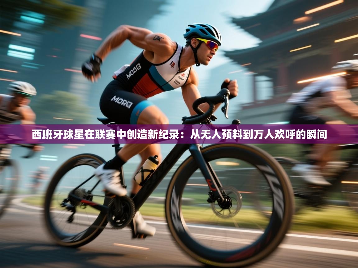 西班牙球星在联赛中创造新纪录：从无人预料到万人欢呼的瞬间  第2张